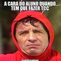 A CARA DO ALUNO QUANDO TEM QUE FAZER TCC
