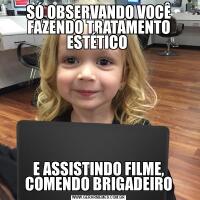 SÓ OBSERVANDO VOCÊ FAZENDO TRATAMENTO ESTÉTICO E ASSISTINDO FILME, COMENDO BRIGADEIRO