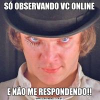 SÓ OBSERVANDO VC ONLINEE NÃO ME RESPONDENDO!!