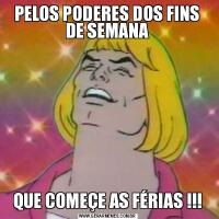 PELOS PODERES DOS FINS DE SEMANAQUE COMEÇE AS FÉRIAS !!!