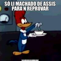 SÓ LI MACHADO DE ASSIS PARA N REPROVAR
