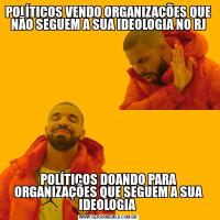 POLÍTICOS VENDO ORGANIZAÇÕES QUE NÃO SEGUEM A SUA IDEOLOGIA NO RJPOLÍTICOS DOANDO PARA ORGANIZAÇÕES QUE SEGUEM A SUA IDEOLOGIA 