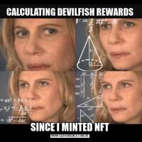 CALCULATING DEVILFISH REWARDSSINCE I MINTED NFT