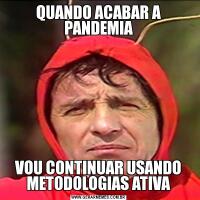 QUANDO ACABAR A PANDEMIAVOU CONTINUAR USANDO METODOLOGIAS ATIVA
