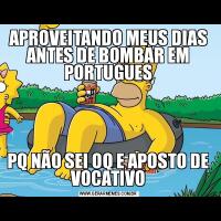 APROVEITANDO MEUS DIAS ANTES DE BOMBAR EM PORTUGUESPQ NÃO SEI OQ E APOSTO DE VOCATIVO