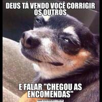 DEUS TÁ VENDO VOCÊ CORRIGIR OS OUTROSE FALAR "CHEGOU AS ENCOMENDAS"