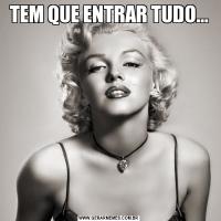TEM QUE ENTRAR TUDO...