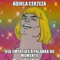 AQUELA CERTEZAQUE EMPATIA É A PALAVRA DO MOMENTO