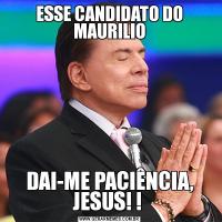 ESSE CANDIDATO DO MAURILIODAI-ME PACIÊNCIA, JESUS! ! 