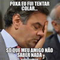 POXA EU FUI TENTAR COLAR...SÓ QUE MEU AMIGO NÃO SABER NADA