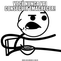 VOCÊ NUNCA VAI CONSEGUIR EMAGRECER!