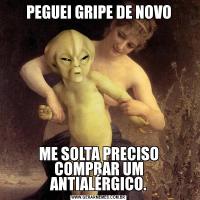 PEGUEI GRIPE DE NOVOME SOLTA PRECISO COMPRAR UM ANTIALÉRGICO.