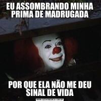 EU ASSOMBRANDO MINHA PRIMA DE MADRUGADAPOR QUE ELA NÃO ME DEU SINAL DE VIDA
