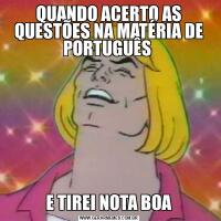 QUANDO ACERTO AS QUESTÕES NA MATÉRIA DE PORTUGUÊS E TIREI NOTA BOA