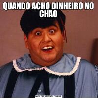 QUANDO ACHO DINHEIRO NO CHAO