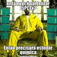 então você vai tentar EsPCEx?Então precisará estudar química