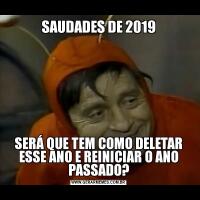 SAUDADES DE 2019SERÁ QUE TEM COMO DELETAR ESSE ANO E REINICIAR O ANO PASSADO?