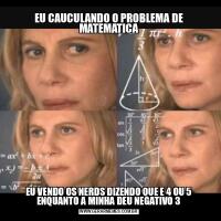 EU CAUCULANDO O PROBLEMA DE MATEMATICAEU VENDO OS NERDS DIZENDO QUE E 4 OU 5 ENQUANTO A MINHA DEU NEGATIVO 3
