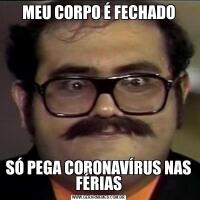 MEU CORPO É FECHADOSÓ PEGA CORONAVÍRUS NAS FÉRIAS