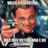 VALEU A TENTATIVA......MAS MEU VOTO AINDA É DO BOLSONARO