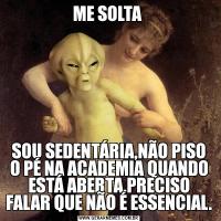 ME SOLTA SOU SEDENTÁRIA,NÃO PISO O PÉ NA ACADEMIA QUANDO ESTÁ ABERTA,PRECISO FALAR QUE NÃO É ESSENCIAL.