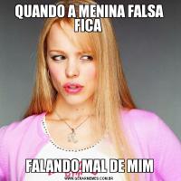 QUANDO A MENINA FALSA FICA FALANDO MAL DE MIM