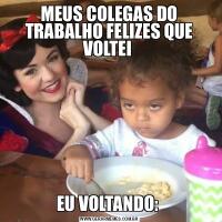 MEUS COLEGAS DO TRABALHO FELIZES QUE VOLTEI EU VOLTANDO: 