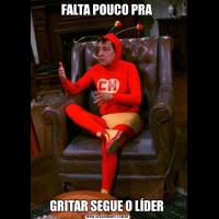FALTA POUCO PRA GRITAR SEGUE O LÍDER 