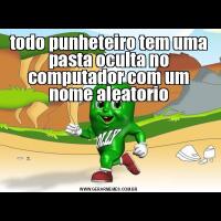 todo punheteiro tem uma pasta oculta no computador com um nome aleatorio