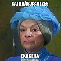 SATANÁS AS VEZESEXAGERA