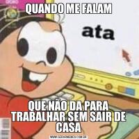 QUANDO ME FALAMQUE NÃO DA PARA TRABALHAR SEM SAIR DE CASA