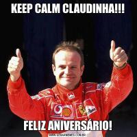 KEEP CALM CLAUDINHA!!!FELIZ ANIVERSÁRIO!
