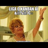 LIGA O KANBAN AÍ &@%@/€○