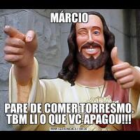 MÁRCIOPARE DE COMER TORRESMO. TBM LI O QUE VC APAGOU!!!