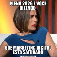 PLENO 2026 E VOCÊ DIZENDO QUE MARKETING DIGITAL ESTÁ SATURADO