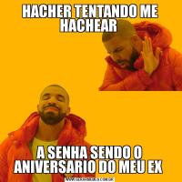 HACHER TENTANDO ME HACHEAR A SENHA SENDO O ANIVERSARIO DO MEU EX 