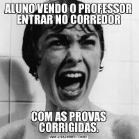 ALUNO VENDO O PROFESSOR ENTRAR NO CORREDORCOM AS PROVAS CORRIGIDAS.