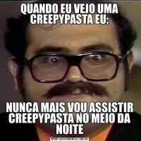 QUANDO EU VEJO UMA CREEPYPASTA EU:NUNCA MAIS VOU ASSISTIR CREEPYPASTA NO MEIO DA NOITE