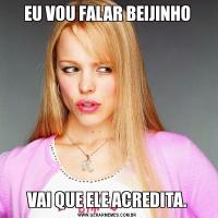 EU VOU FALAR BEIJINHOVAI QUE ELE ACREDITA.