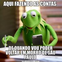 AQUI FAZENDO AS CONTAS DE QUANDO VOU PODER VOLTAR EM MORRO DE SÃO PAULO 