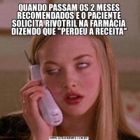QUANDO PASSAM OS 2 MESES RECOMENDADOS E O PACIENTE SOLICITA RIVOTRIL NA FARMÁCIA DIZENDO QUE 