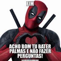 FIMACHO BOM TU BATER PALMAS E NÃO FAZER PERGUNTAS!