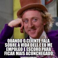 QUANDO O CLIENTE FALA SOBRE A VIDA DELE E EU ME EMPOLGO E ESCORO PARA FICAR MAIS ACONCHEGADO