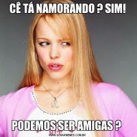 CÊ TÁ NAMORANDO ? SIM!PODEMOS SER AMIGAS ? 