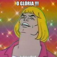 O GLÓRIA !!! 