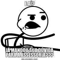 E AÍ?JÁ MANDOU SUA DÚVIDA PARA A ASSESSORIA???