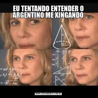 EU TENTANDO ENTENDER O ARGENTINO ME XINGANDO