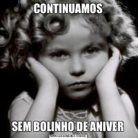CONTINUAMOSSEM BOLINHO DE ANIVER