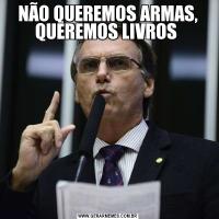 NÃO QUEREMOS ARMAS, QUEREMOS LIVROS 