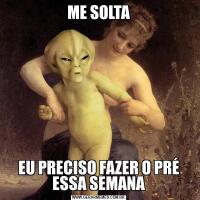 ME SOLTAEU PRECISO FAZER O PRÉ ESSA SEMANA